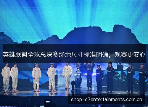 英雄联盟全球总决赛场地尺寸标准明确,观赛更安心 英雄联盟全球总决赛场地尺寸标准明确,观赛更安心